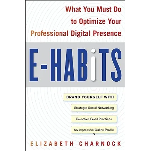 E-Habits: What You Must Do to Optimize Your Professional Digital Presence - Hardcover