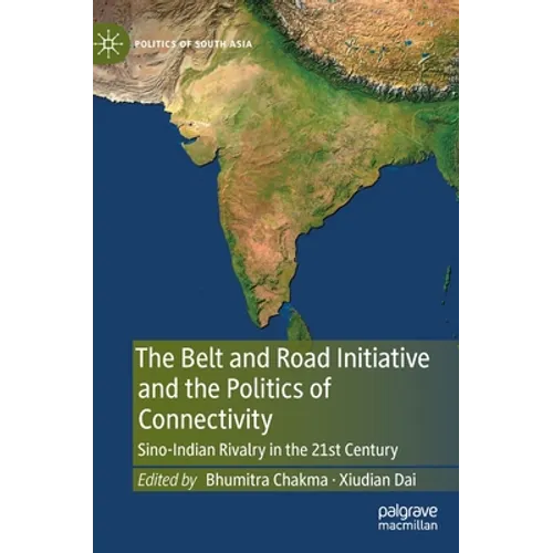 The Belt and Road Initiative and the Politics of Connectivity: Sino-Indian Rivalry in the 21st Century - Hardcover