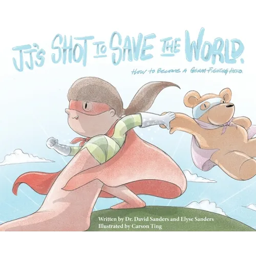 JJ's Shot to Save the World: How to become a germ-fighting hero - Hardcover