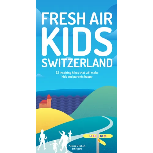 Fresh Air Kids Switzerland: 52 Inspiring Hikes That Will Make Kids and Parents Happy - Paperback