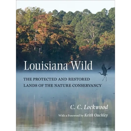 Louisiana Wild: The Protected and Restored Lands of the Nature Conservancy - Hardcover