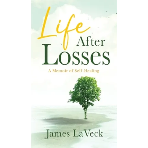 Life After Losses: A Memoir of Self-Healing - Hardcover