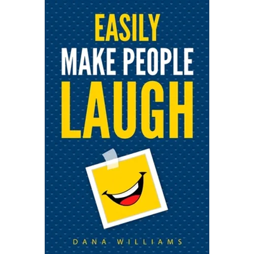 Easily Make People Laugh: How to Build Self-Confidence and Improve Your Humor - Paperback
