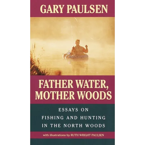 Father Water, Mother Woods: Father Water, Mother Woods: Essays on Fishing and Hunting in the North Woods - Paperback
