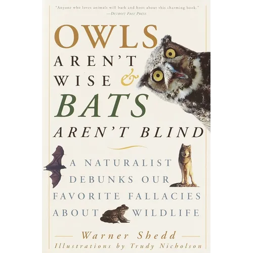Owls Aren't Wise & Bats Aren't Blind: A Naturalist Debunks Our Favorite Fallacies About Wildlife - Paperback
