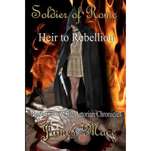 Soldier of Rome: Heir to Rebellion: Book Three of the Artorian Chronicles - Paperback