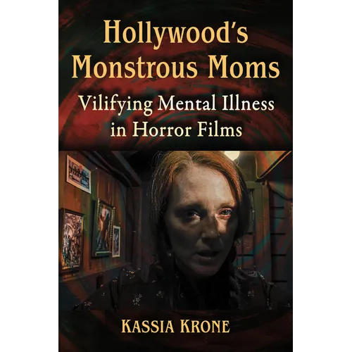 Hollywood's Monstrous Moms: Vilifying Mental Illness in Horror Films - Paperback