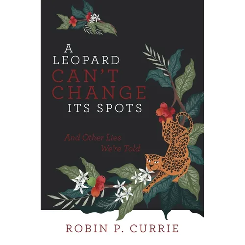 A Leopard Can't Change Its Spots: And Other Lies We'Re Told - Paperback