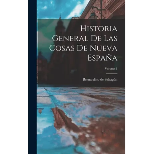 Historia General De Las Cosas De Nueva España; Volume 1 - Hardcover