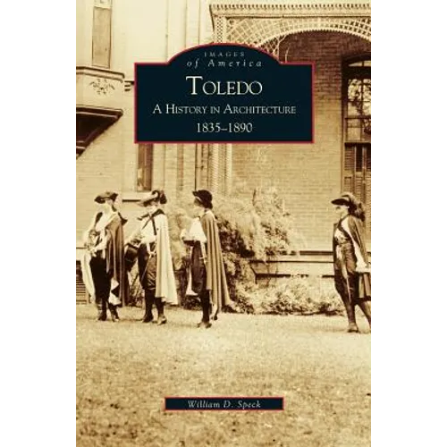 Toledo: A History in Architecture 1835-1890 - Hardcover