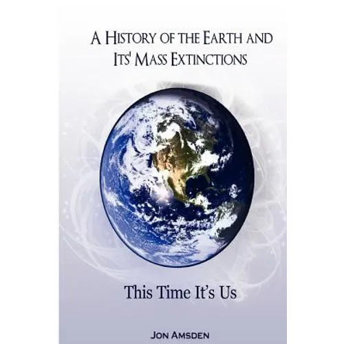 A History of the Earth and Its Mass Extinctions: This Time It's Us - Paperback