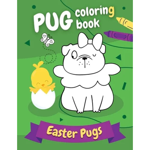 Pug Coloring Book Easter Pugs: Perfect gift for kids and adults, boys and girls - everyone, who loves cute and funny dogs! - Paperback