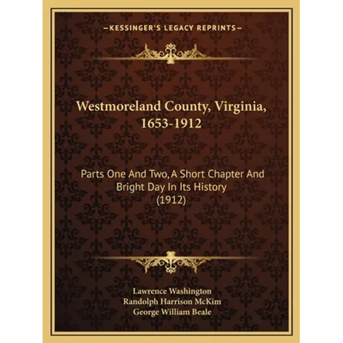 Westmoreland County, Virginia, 1653-1912: Parts One And Two, A Short Chapter And Bright Day In Its History (1912) - Paperback