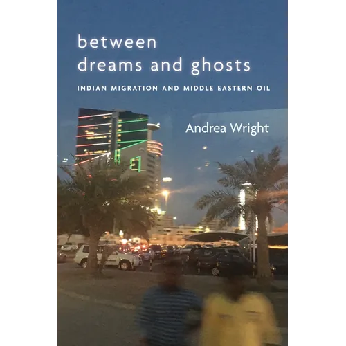 Between Dreams and Ghosts: Indian Migration and Middle Eastern Oil - Paperback