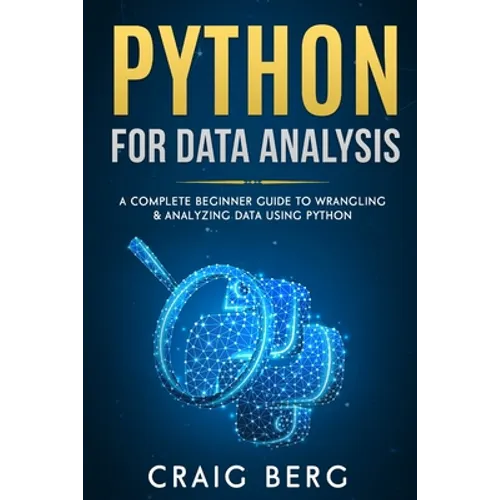 Python For Data Analysis: A Complete Beginner Guide to Wrangling & Analyzing Data Using Python - Paperback