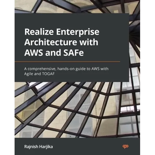 Realize Enterprise Architecture with AWS and SAFe: A comprehensive, hands-on guide to AWS with Agile and TOGAF - Paperback