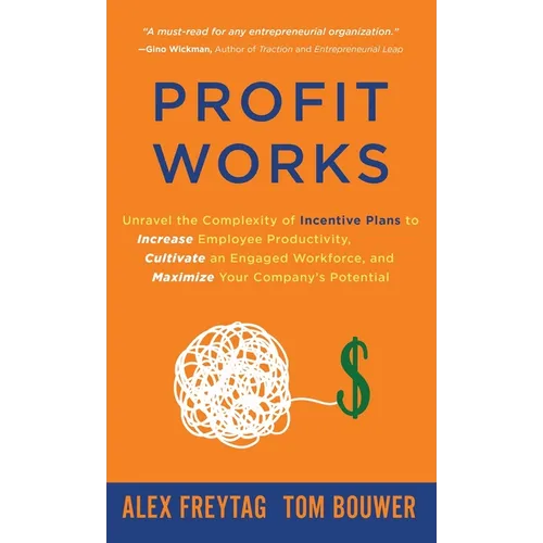 Profit Works: Unravel the Complexity of Incentive Plans to Increase Employee Productivity, Cultivate an Engaged Workforce, and Maxim - Hardcover