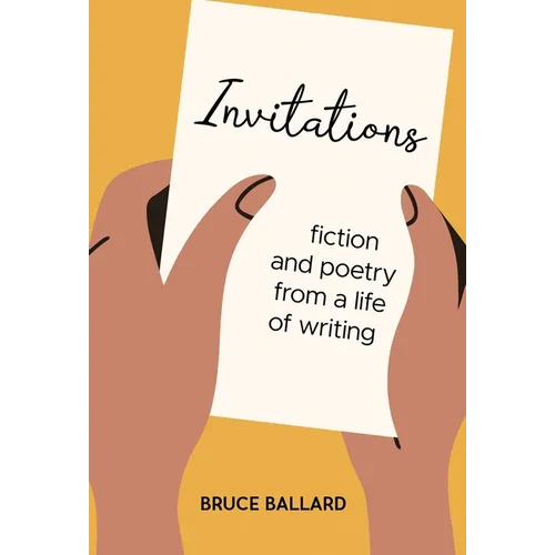 Invitations: Fiction and Poetry From A Life of Writing - Hardcover