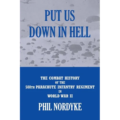 Put Us Down In Hell: The Combat History of the 508th Parachute Infantry Regiment in World War II - Paperback