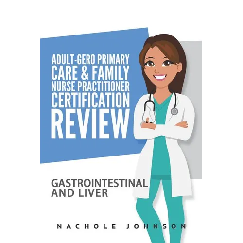 Adult Gero Primary Care and Family Nurse Practitioner Certification Review: GI & Liver - Paperback
