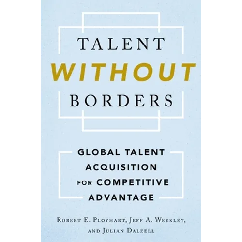 Talent Without Borders: Global Talent Acquisition for Competitive Advantage - Hardcover