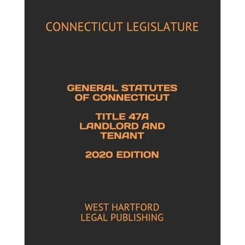 General Statutes of Connecticut Title 47a Landlord and Tenant 2020 Edition: West Hartford Legal Publishing - Paperback