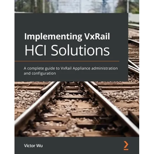 Implementing VxRail HCI Solutions: A complete guide to VxRail Appliance administration and configuration - Paperback