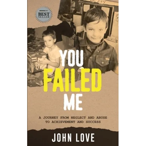 You Failed Me: A Journey from Neglect and Abuse to Achievement and Success - Paperback