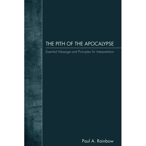 The Pith of the Apocalypse: Essential Message and Principles for Interpretation - Paperback