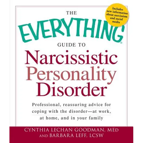 The Everything Guide to Narcissistic Personality Disorder: Professional, Reassuring Advice for Coping with the Disorder - At Work, at Home, and in You - Paperback