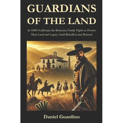 Guardians of the Land: In 1840's California the Berryessa family fights to protect their land and legacy amid rebellion and betrayal. - Paperback