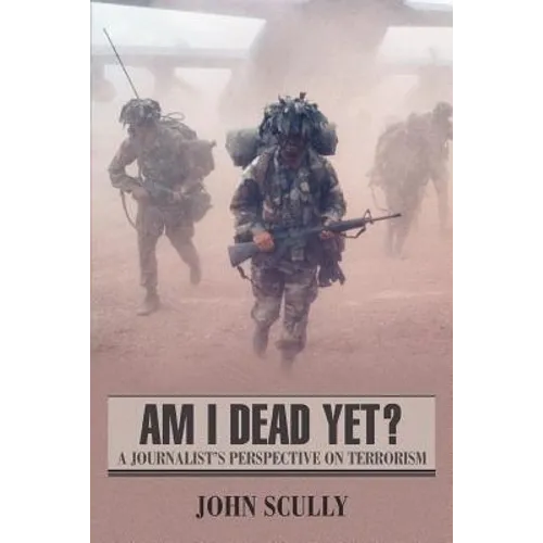 Am I Dead Yet?: A Journalist's Perspective on Terrorism - Paperback