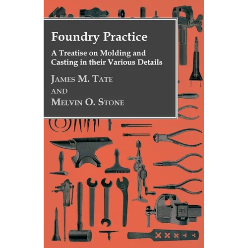 Foundry Practice - A Treatise On Moulding And Casting In Their Various Details - Paperback