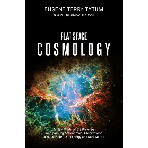 Flat Space Cosmology: A New Model of the Universe Incorporating Astronomical Observations of Black Holes, Dark Energy and Dark Matter - Paperback