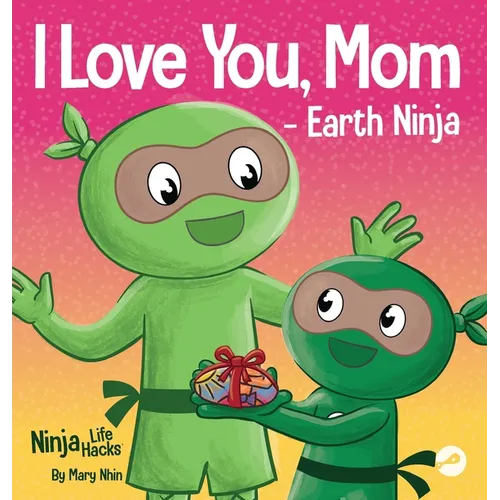 I Love You, Mom - Earth Ninja: A Rhyming Children's Book About the Love Between a Child and Their Mother - Hardcover