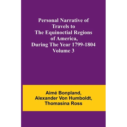 Personal Narrative of Travels to the Equinoctial Regions of America, During the Year 1799-1804 - Volume 3 - Paperback