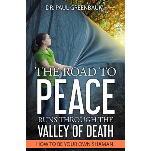 The Road To Peace Runs Through The Valley Of Death: How To Be Your Own Shaman - Paperback
