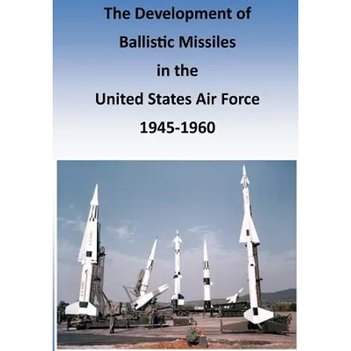 The Development of Ballistic Missiles in the United States Air Force 1945-1960 - Paperback