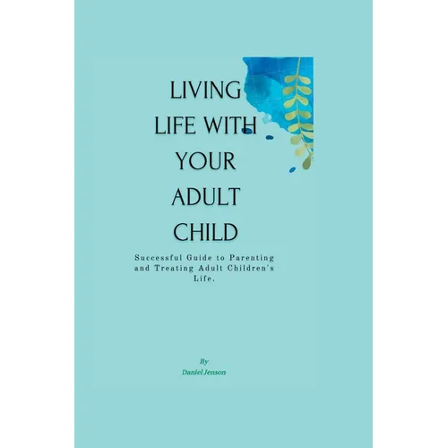 Living Life with Your Adult Child: Successful Guide to Parenting and Treating Adult Children's Life - Paperback