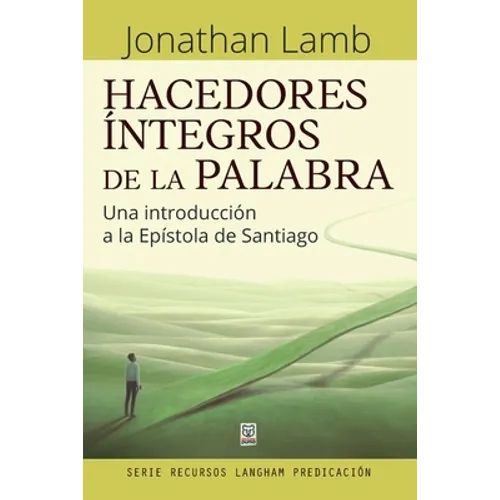 Hacedores Íntegros de la Palabra: Una introducción a la Epístola de Santiago - Paperback