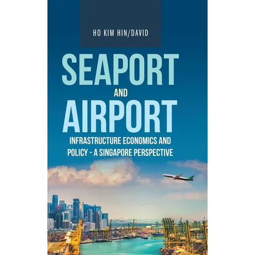 Seaport and Airport Infrastructure Economics and Policy - a Singapore Perspective - Hardcover