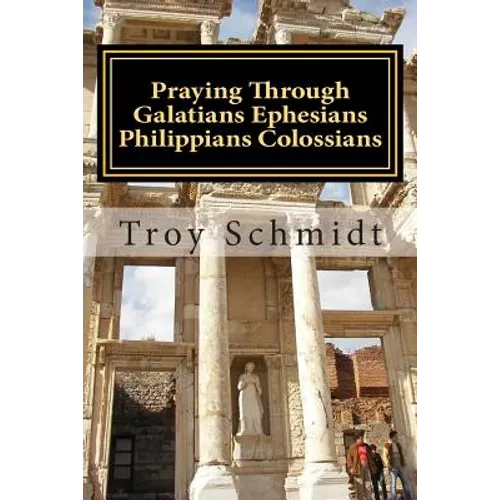 Praying Through Galatians Ephesians Philippians Colossians - Paperback