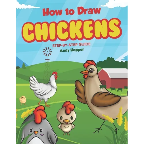 How to Draw Chickens Step-by-Step Guide: Best Chicken Drawing Book for You and Your Kids - Paperback