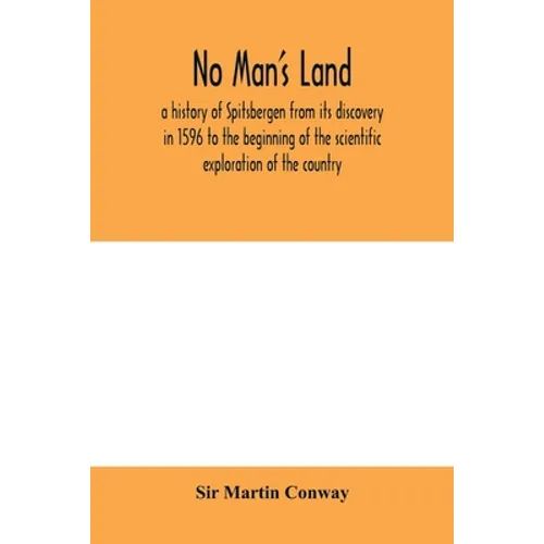 No Man's Land, a history of Spitsbergen from its discovery in 1596 to the beginning of the scientific exploration of the country - Paperback