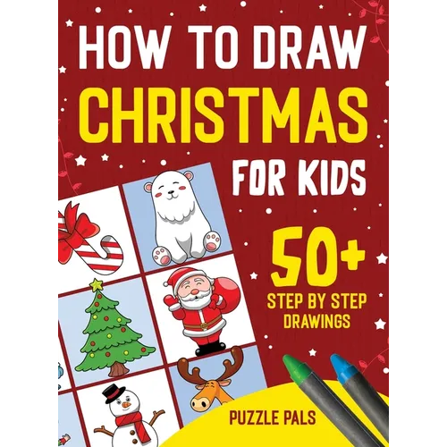 How To Draw Christmas Characters: 50+ Festively Themed Step By Step Drawings For Kids Ages 4 - 8 - Hardcover