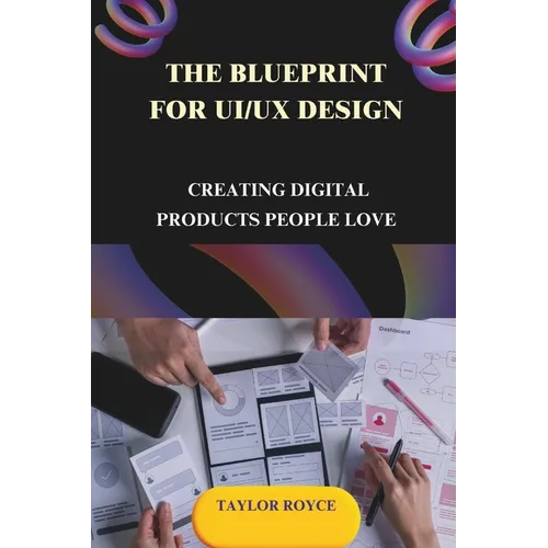 The Blueprint for UI/UX Design: Creating Digital Products People Love - Paperback