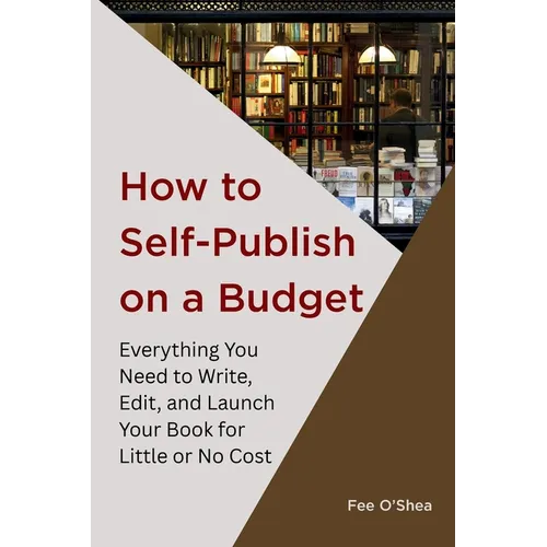 How to Self-Publish on a Budget: Everything You Need to Write, Edit, 
And Launch Your Book for 
Little or No Cost - Paperback