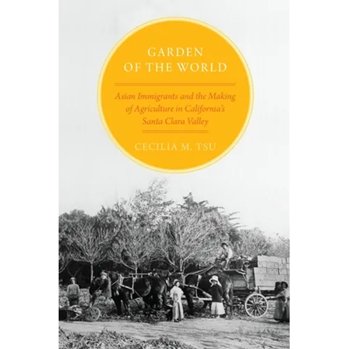 Garden of the World: Asian Immigrants and the Making of Agriculture in California's Santa Clara Valley - Paperback
