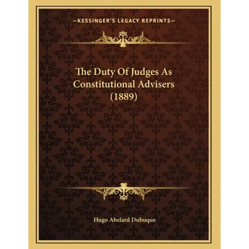The Duty Of Judges As Constitutional Advisers (1889) - Paperback
