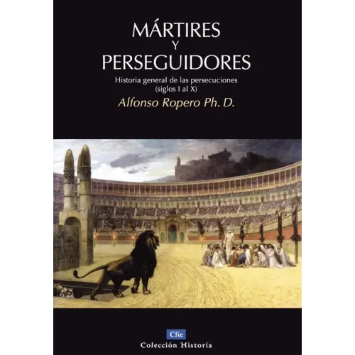 Mártires Y Perseguidores: Historia de la Iglesia Desde El Sufrimiento Y La Persecución (Siglos I-X) - Paperback